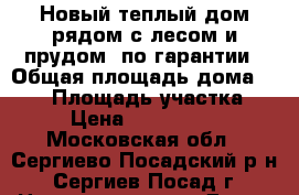 Новый теплый дом рядом с лесом и прудом, по гарантии › Общая площадь дома ­ 130 › Площадь участка ­ 9 › Цена ­ 1 700 000 - Московская обл., Сергиево-Посадский р-н, Сергиев Посад г. Недвижимость » Дома, коттеджи, дачи продажа   . Московская обл.